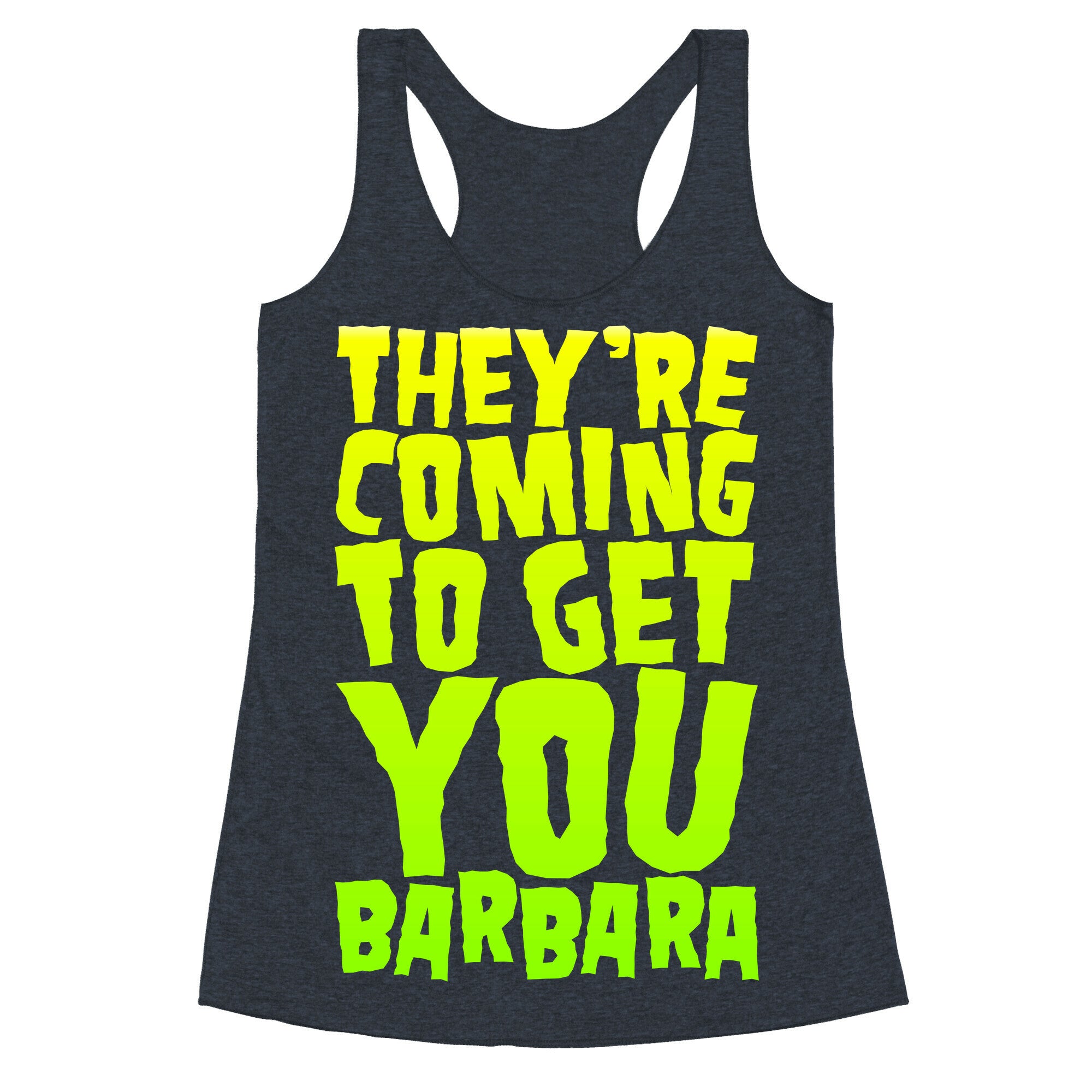 They're Coming To Get You Barbara Racerback Tank